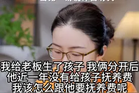 我给老板生了孩子，我俩分开后他近一年没有给孩子抚养费 我该怎么跟他要抚养费呢视频封面