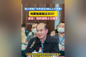 院士预测广东将发生8级以上大地震？地震强度超过汶川？#谣言 #倪四道院士已报警 #地震