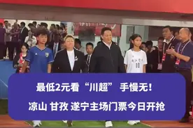 #川超多场门票开抢 最低2元看“川超”，手慢无！凉山、甘孜、遂宁主场门票今日开抢#川超 #足球 #四川 #权威解读