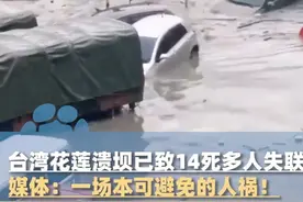 9月24日报道，台湾花莲溃坝惨案，已致14死多人失联，媒体：一场本可避免的人祸！（凤凰网 央视新闻）#大象主播说