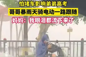 6月7日，江西九江。怕堵车影响弟弟高考，哥哥暴雨天骑电动车一路跟随。#暖新闻视频封面