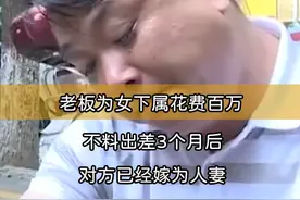 老板为女下属花费百万，不料出差3个月后，对方已经嫁为人妻 #恋爱 #背叛 #情感视频封面