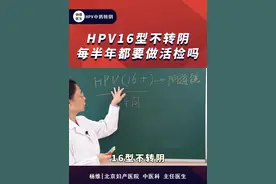 HPV16型不转阴，每半年都要做活检吗 #HPV #锥切 #利普刀 #cin1 #抖出健康知识宝藏视频封面