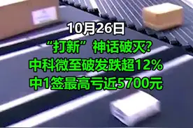 “打新”神话破灭？又一#新股破发，中1签最高亏近5700元#90多元新股上市首日就破发 #中科微至 #新股 视频封面