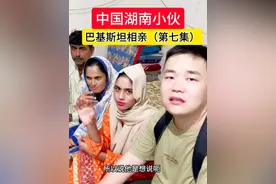 中国湖南小伙巴基斯坦相亲记（第7集) #相亲 #海外相亲 #相亲角 #中巴友谊 #找老婆视频封面