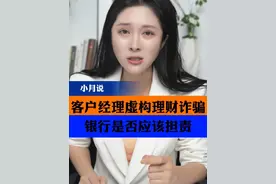 客户经理虚构理财诈骗，银行要不要担责 #银行 #理财诈骗 #小月说 #抖音热评