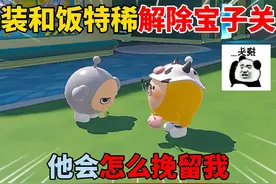 蛋仔派对：假装和饭特稀解除宝子关系！他会怎么挽留我？视频封面