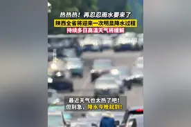 热热热！再忍忍雨水要来了！陕西全省将迎来一次明显降水过程，持续多日高温天气将缓解#西安 #降温视频封面