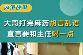 大哥打完麻药喝醉了......#胃肠镜 #麻药后的胡言乱语 #消化内科程文芳