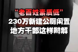 【“老百姓素质低” 230万新建公厕闲置 地方干部这样辩解】新厕锁门，旧厕熏人，农村新公厕只能看不能用。