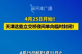 4月25日开始！天津这几座立交桥夜间单向临时封闭！ #天津 #立交桥 #交通出行