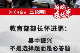 教育部部长怀进鹏：县中振兴不是选择题而是必答题#顶端在北京