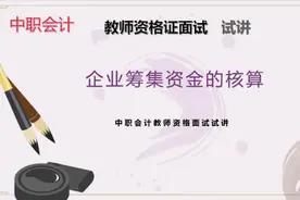 中职会计教师资格证面试试讲课程-企业筹集资金的核算
中职会计…视频封面