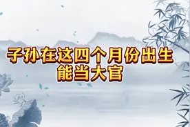 子孙在这四个月份出生，能当大官，来看看有你的时辰吗视频封面