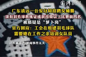 广东清远一公安分局招聘女辅警，须有羽毛球教练证或获市级以上比赛前四名，被质疑是“萝卜岗”，官方回应：工会在组建羽毛球队，需要她在业余时间培训女队员视频封面