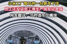 【#小米工厂每76秒造完一台新车  】小米工厂每76秒一台新车下线，员工还没讲完工序生产线却已完成，网友趣评：76秒造车比嘴快。#春风习习的地方 #北京范儿