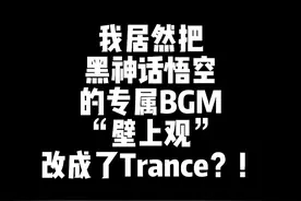 我居然把黑神话悟空的专属BGM“壁上观”改成了Trance？！
#黑神话悟空 #壁上观 #张晓涵 #作曲编曲 #音乐分享 @DOU+小助手视频封面