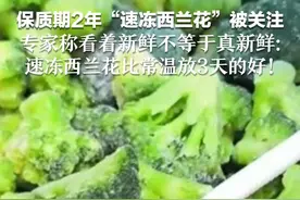 保质期2年“速冻西兰花”被关注 为啥速冻？有营养吗？ 专家称看着新鲜不等于真新鲜：速冻西兰花比常温放3天的好！