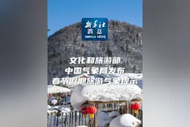 新华社消息｜文化和旅游部 中国气象局发布春节假期旅游气象提示视频封面