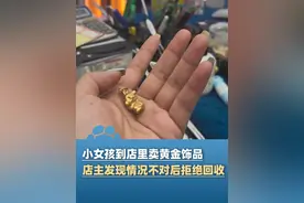 5月6日贵州黔西南，小女孩到店里卖黄金饰品，商家发现情况不对后拒绝回收并联系家长过来：当着孩子的面将金子给了家长视频封面