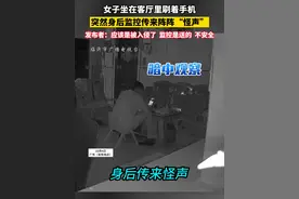 女子坐在客厅里刷着手机，突然身后监控传来阵阵“怪声”，发布者：应该是被入侵了  监控是送的  不安全视频封面