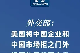 新华社消息｜外交部：美国将中国企业和中国市场拒之门外  损害的是美国自身视频封面
