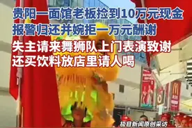贵阳面馆老板捡到10万元报警归还，失主请舞狮队上门表演致谢（原创采访）视频封面