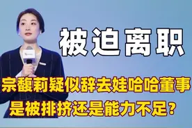 宗馥莉疑似被迫辞去娃哈哈董事长，真的是她能力不足无法接班吗？