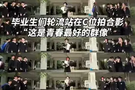 毕业生们轮流站在C位拍摄视频纪念毕业。网友：每个人都是自己青春的主角