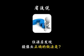 住酒店发现摄像头正确的做法是？#冷知识 #省流 #省流侠视频封面