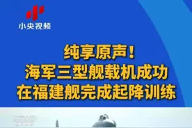 纯享原声！ 海军三型舰载机成功 在福建舰完成起降训练 