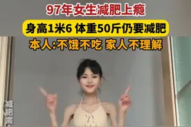 3月27日发布，#97年女生减肥上瘾  ，身高1米6体重50斤仍要减肥，本人：不饿不吃，家人不理解。视频封面