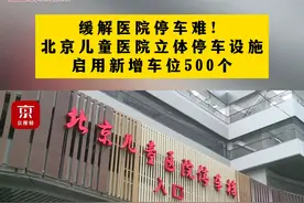 缓解医院停车难！#北京儿童医院立体停车设施启用新增车位500个  （视频来源：京视频）