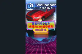 #steam游戏 有黑客在小红车上传植入病毒的资源，盗取玩家库存#壁纸引擎 #Steam