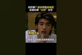 #杨采妮 #金城武 的第一印象？竟然是互相“讨厌”对方。#花絮 视频封面