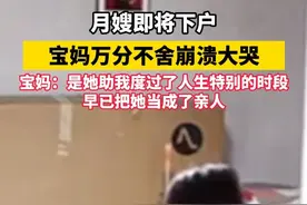 月嫂即将下户，宝妈万分不舍崩溃大哭，宝妈：是她助我度过了人生特别的时段，早已把她当成了亲人…#月嫂视频封面