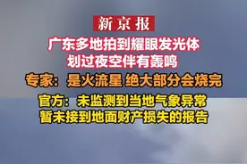 广东多地拍到耀眼发光体划过夜空伴有轰鸣 专家：是火流星 绝大部分会烧完 官方：未监测到当地气象异常  暂未接到地面财产损失的报告视频封面