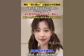 8月6日，千万网红刘大悦自曝患甲状腺癌，她因一人分饰两角，创作母女搞笑剧情走红。