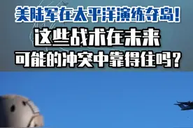 美陆军在太平洋演练夺岛！这些战术在未来可能的冲突中靠得住吗？ #东南军情 #魏东旭 #美军