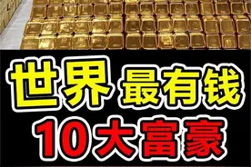世界上“最有钱”的10大富豪，第一名坐拥3万亿财富 #科学脑洞上分赛 #奇闻趣事 #涨知识 #富豪 #科普视频封面