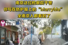 南京这位检察院干警，你写在防护服上的“MarryMe”，全南京人都看到了视频封面