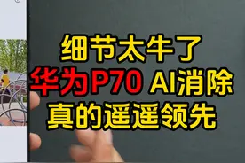 细节太牛了！华为P70 AI消除真的遥遥领先 #华为手机 #华为p70
