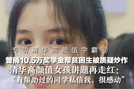 专访清华高颜值学霸⑥ 曾捐10.5万奖学金帮贫困生被质疑炒作，清华高颜值女孩讲题再走红： “有帮助过的同学私信我，很感动”视频封面