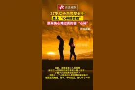 27岁女子与男友分手，患上“心碎综合症”，原来伤心难过真的会“心碎”#湖南dou知道 #分手 视频封面