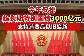 今年安排超长期特别国债3000亿元，支持消费品以旧换新（记者：李树超 曹雯璟）#聚焦两会  #超长期特别国债  #消费视频封面