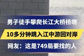 男子徒手攀爬长江大桥桥墩
10多分钟跳入江中游回对岸
网友：这是749局要找的人
#湖北 #危险行为请勿模仿 
#749局视频封面