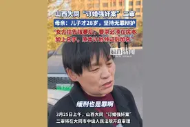山西大同“订婚强奸案”二审，母亲：儿子才28岁，坚持无罪辩护（原创采访）视频封面