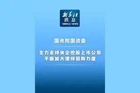新华社消息｜国务院国资委：全力支持央企控股上市公司不断加大增持回购力度视频封面
