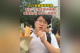 2025安徽高考结束 考生：生物学题目新颖 难度较大，放平心态就好#媒体精选计划