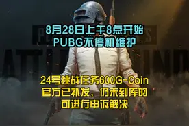 8月28日，PUBG不停机维护，600G未入库可反馈。 #绝地求生
